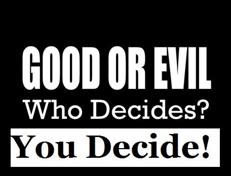 Good Or Evil Who Decides? YOU Decide!
