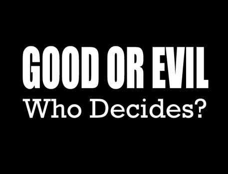 Good Or Evil Who Decides?